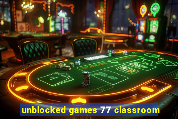 unblocked games 77 classroom